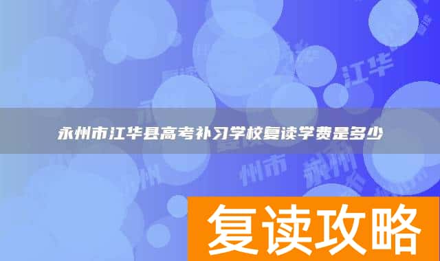 永州市江华县高考补习学校复读学费是多少