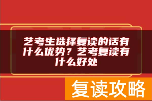 艺考生选择复读的话有什么优势？艺考复读有什么好处