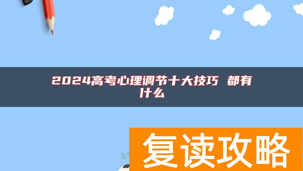 2024高考心理调节十大技巧 都有什么