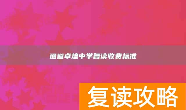 通道卓煌中学复读收费标准