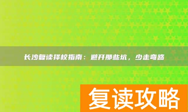 长沙复读择校指南：避开那些坑，少走弯路