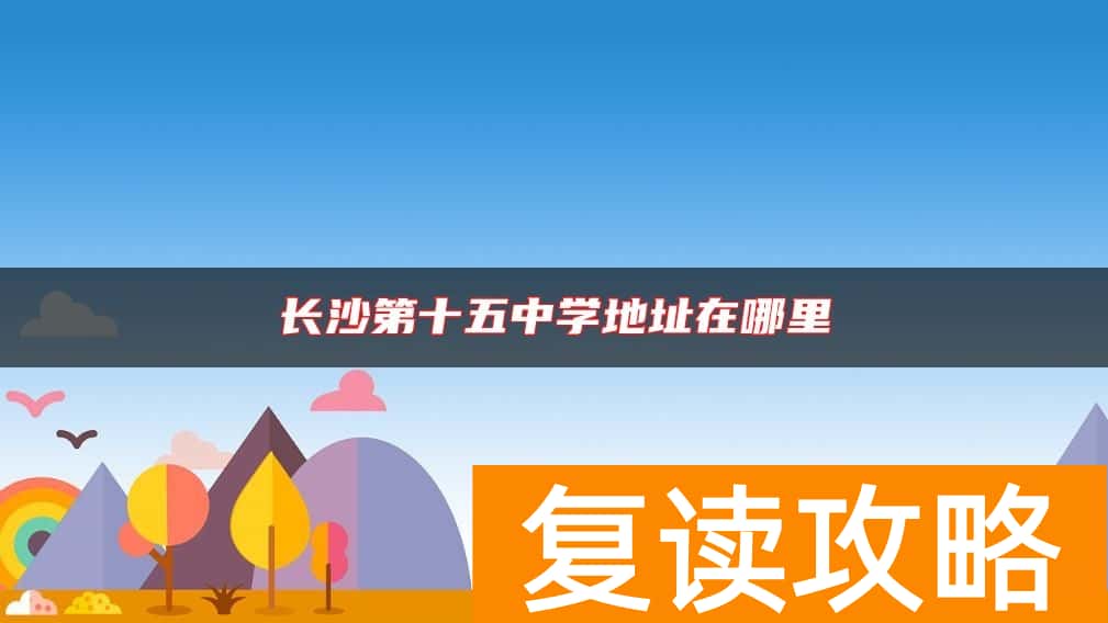长沙第十五中学地址在哪里