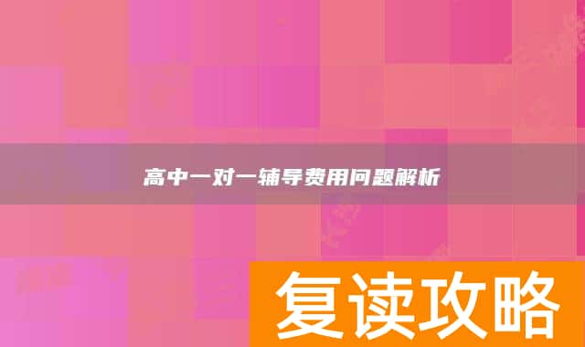高中一对一辅导费用问题解析