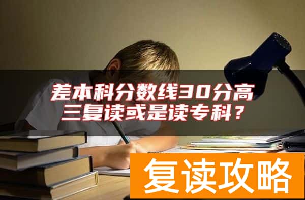 差本科分数线30分高三复读或是读专科?