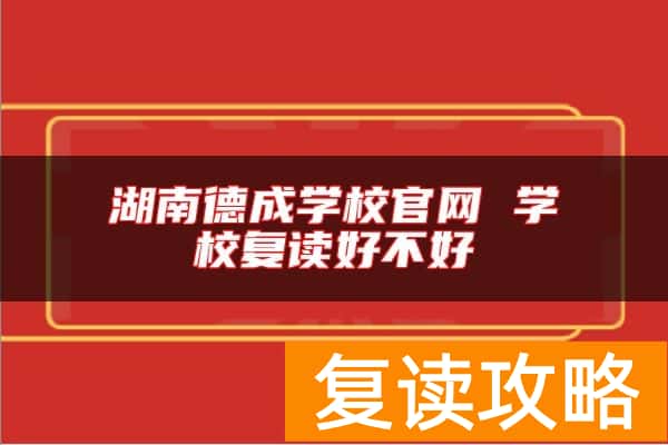 湖南德成学校官网 学校复读好不好