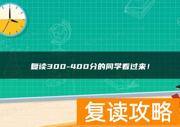 复读300-400分的同学看过来！