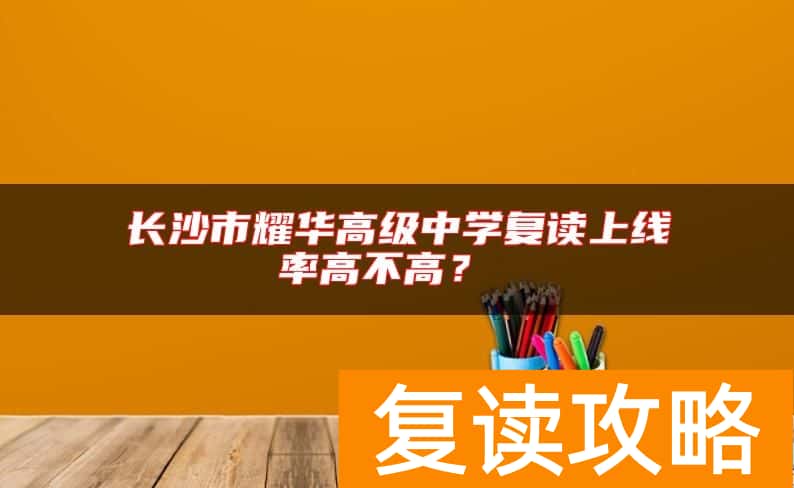 长沙市耀华高级中学复读上线率高不高？