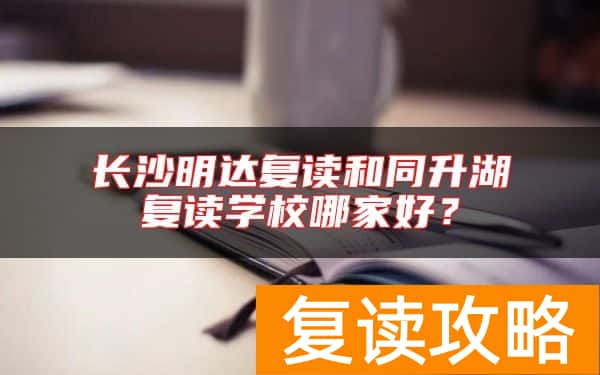 长沙明达复读和同升湖复读学校哪家好？