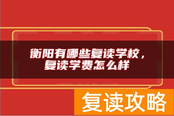 衡阳有哪些复读学校，复读学费怎么样