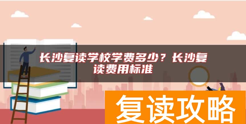 长沙复读学校学费多少？长沙复读费用标准