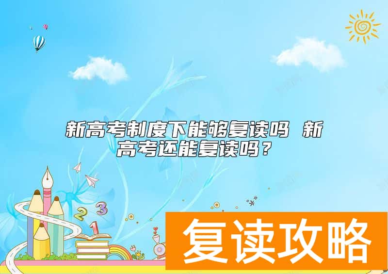 新高考制度下能够复读吗 新高考还能复读吗？
