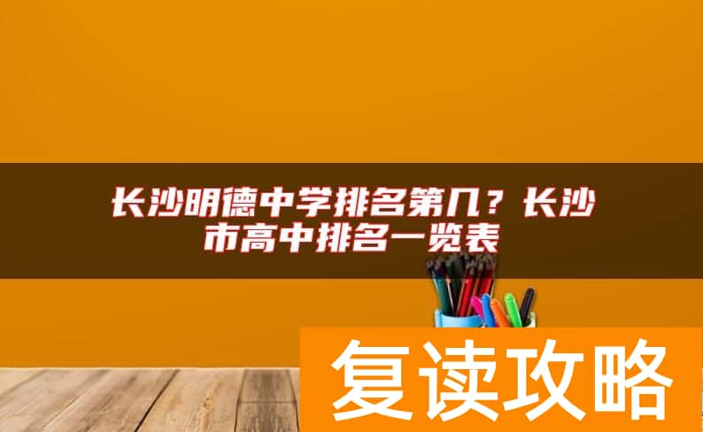 长沙明德中学排名第几？长沙市高中排名一览表