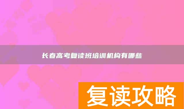 长春高考复读班培训机构有哪些