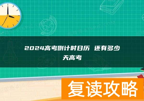 2024高考倒计时日历 还有多少天高考