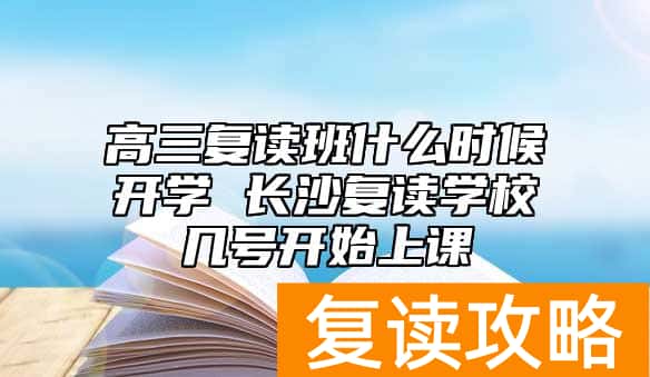 高三复读班什么时候开学 长沙复读学校几号开始上课