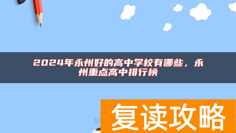 2024年永州好的高中学校有哪些，永州重点高中排行榜