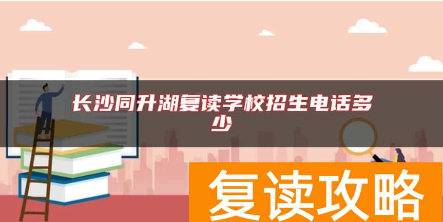 长沙同升湖复读学校招生电话多少