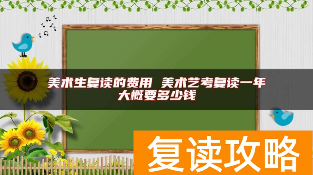 美术生复读的费用 美术艺考复读一年大概要多少钱