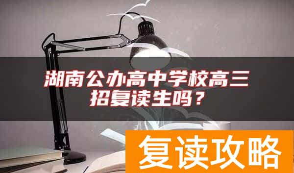 湖南公办高中学校高三招复读生吗？