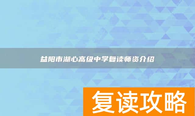 益阳市湖心高级中学复读师资介绍