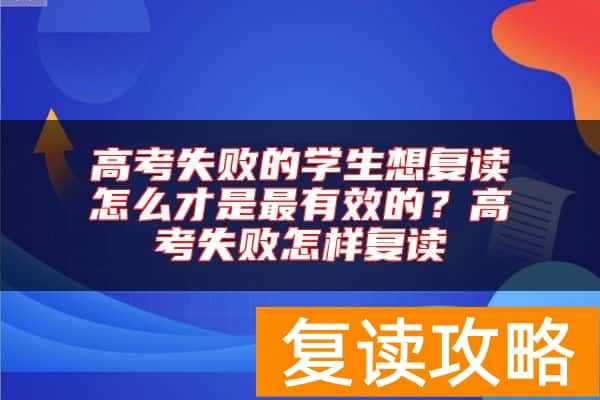 高考失败的学生想复读怎么才是最有效的？高考失败怎样复读