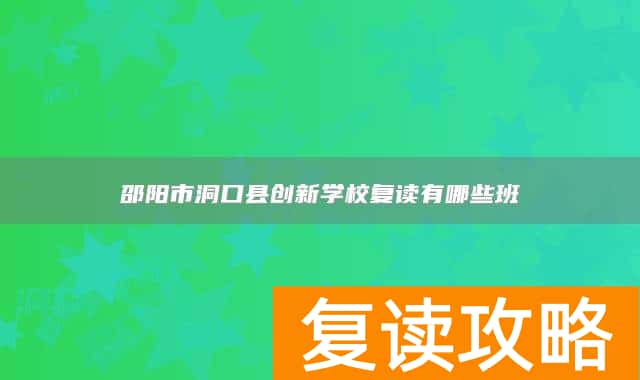 邵阳市洞口县创新学校复读有哪些班