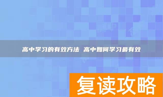 高中学习的有效方法 高中如何学习最有效
