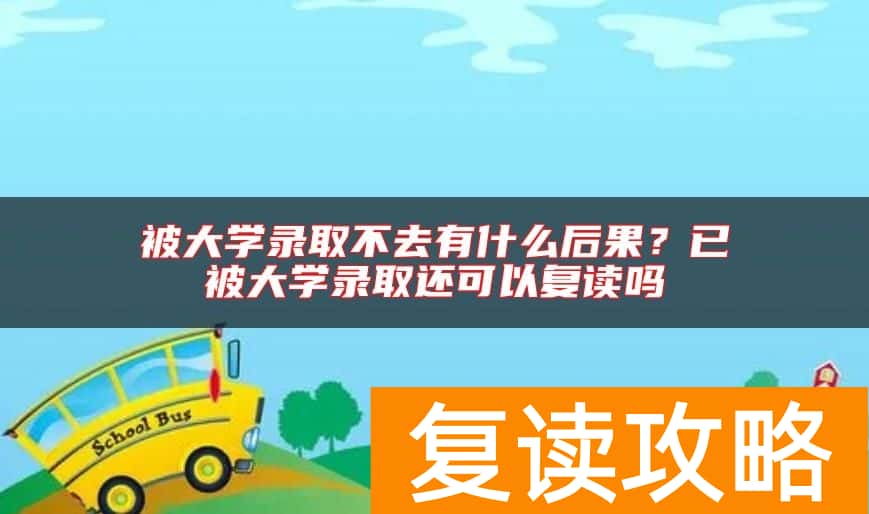 被大学录取不去有什么后果？已被大学录取还可以复读吗