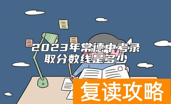 2023年常德中考录取分数线是多少