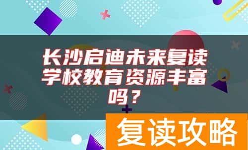 长沙启迪未来复读学校教育资源丰富吗？