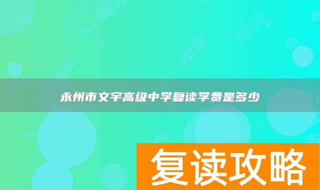 永州市文宇高级中学复读学费是多少