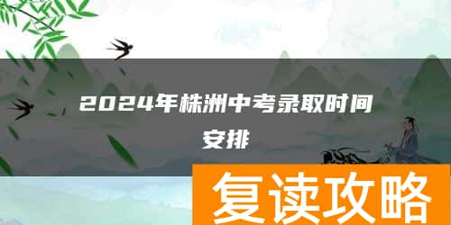 2024年株洲中考录取时间安排