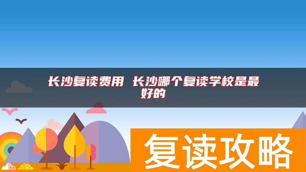 长沙复读费用 长沙哪个复读学校是最好的