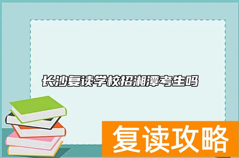 长沙复读学校招湘潭考生吗