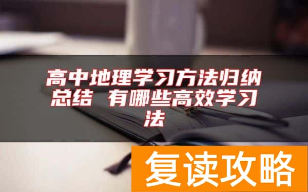 高中地理学习方法归纳总结 有哪些高效学习法