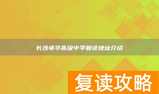 长沙卓华高级中学复读地址介绍
