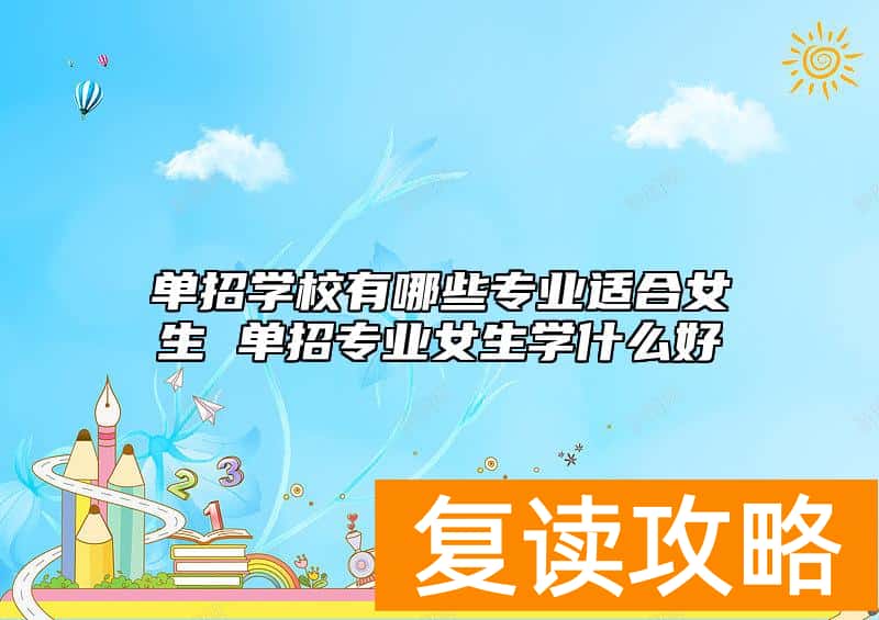 单招学校有哪些专业适合女生 单招专业女生学什么好