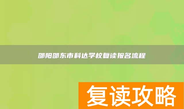 邵阳邵东市科达学校复读报名流程