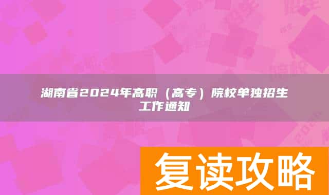 湖南省2024年高职(高专)院校单独招生工作通知