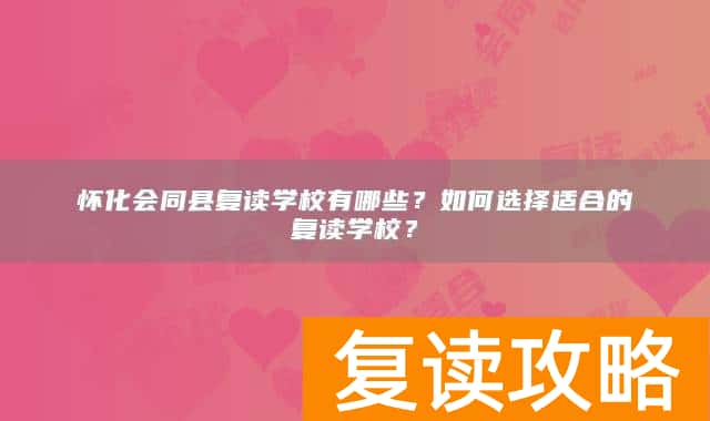 怀化会同县复读学校有哪些？如何选择适合的复读学校？