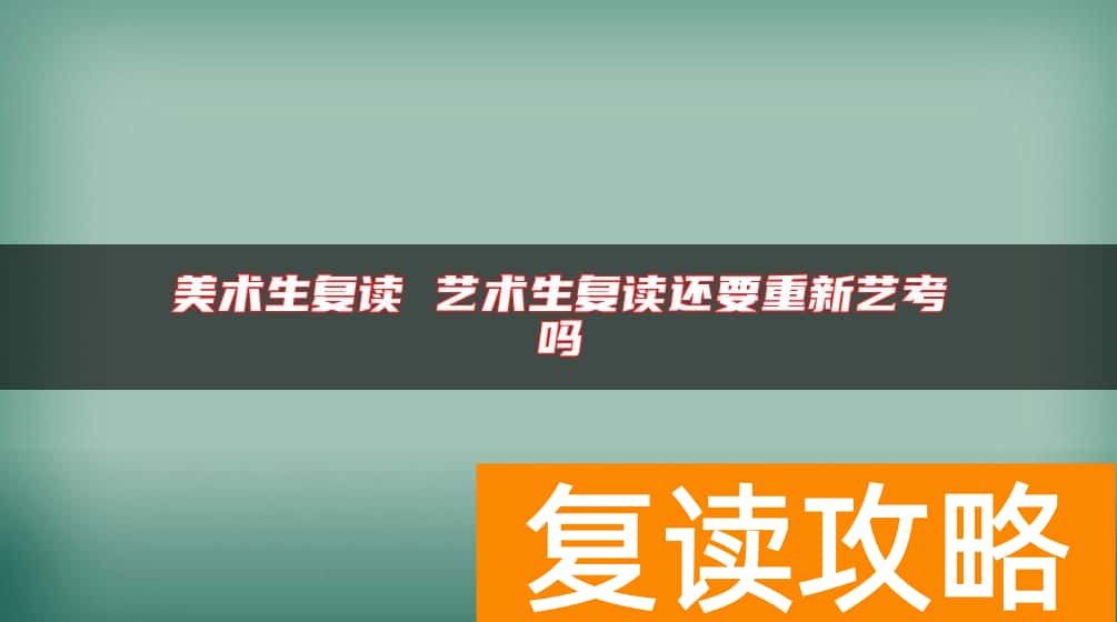 美术生复读 艺术生复读还要重新艺考吗