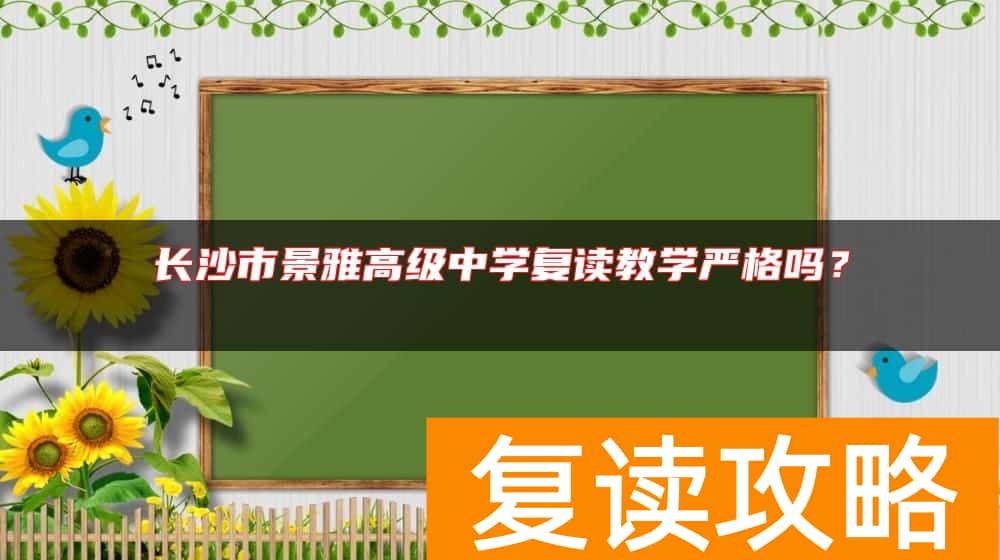 长沙市景雅高级中学复读教学严格吗？