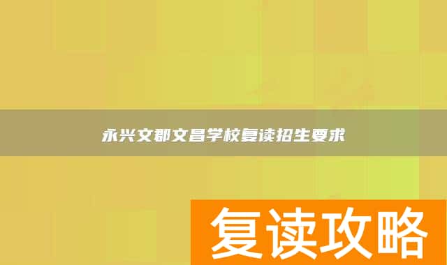 永兴文郡文昌学校复读招生要求