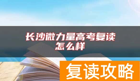 长沙微力量高考复读怎么样