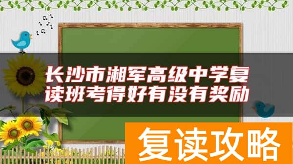 长沙市湘军高级中学复读班考得好有没有奖励