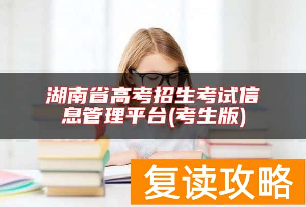 湖南省高考招生考试信息管理平台(考生版)