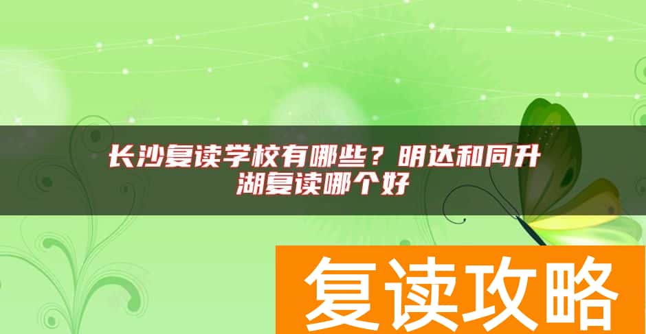 长沙复读学校有哪些？明达和同升湖复读哪个好