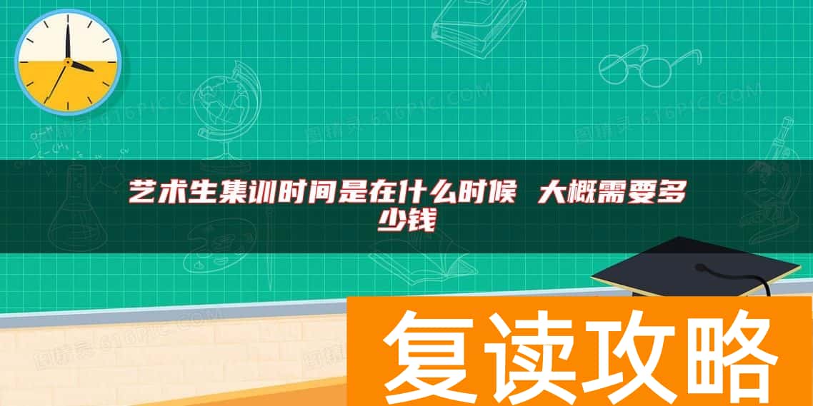 艺术生集训时间是在什么时候 大概需要多少钱