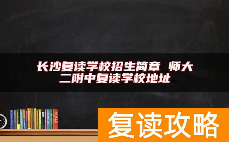 长沙复读学校招生简章 明达中学复读学校地址