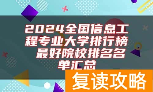 2024全国信息工程专业大学排行榜 最好院校排名名单汇总